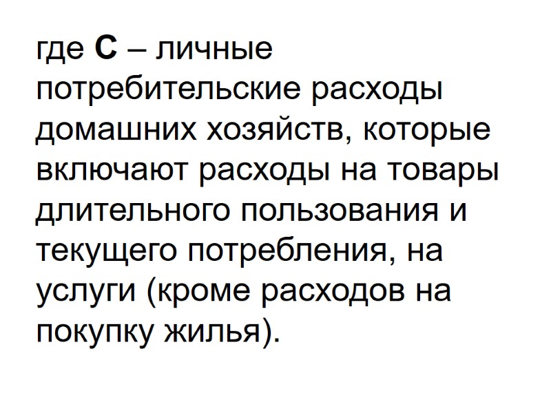 где C – личные потребительские расходы домашних хозяйств, которые включают расходы на товары длительного